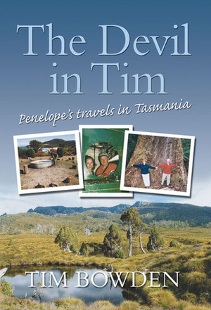 The Devil in Tim: Penelope's Travels in Tasmania by Tim Bowden