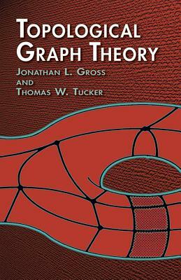Topological Graph Theory by Thomas W. Tucker, Jonathan L. Gross