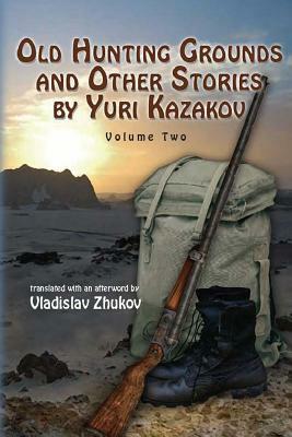 Old Hunting Grounds and Other Stories by Yuri Kazakov by Yuri Kazakov