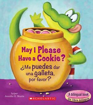 May I Please Have a Cookie? /¿me Puedes Dar Una Galleta, Por Favor? (Bilingual) by Jennifer E. Morris