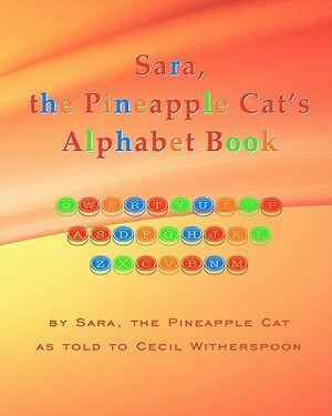 Sara, The Pineapple Cat's Alphabet Book by Sara The Pineapple Cat, Cecil Witherspoon