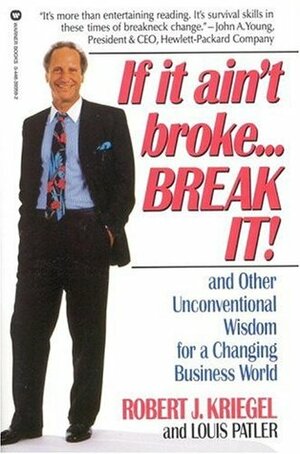 If it Ain't Broke...Break It!: And Other Unconventional Wisdom for a Changing Business World by Robert J. Kriegel, Louis Palter