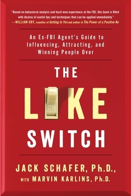 The Like Switch, Volume 1: An Ex-FBI Agent's Guide to Influencing, Attracting, and Winning People Over by Jack Schafer, Marvin Karlins