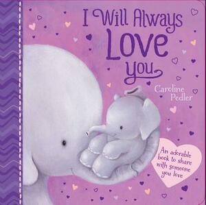 I Will Always Love You by Caroline Pedler