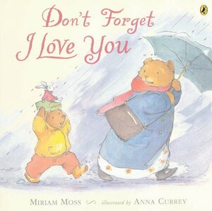 Don't Forget I Love You by Miriam Moss, Anna Currey