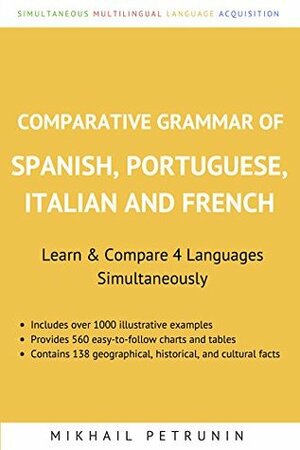 Comparative Grammar of Spanish, Portuguese, Italian and French: Learn & Compare 4 Languages Simultaneously by Mikhail Petrunin