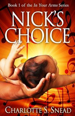 Nick's Choice (In Your Arms Series Book 1) by Charlotte S. Snead
