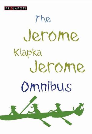 The Jerome K Jerome Omnibus by Jerome K. Jerome