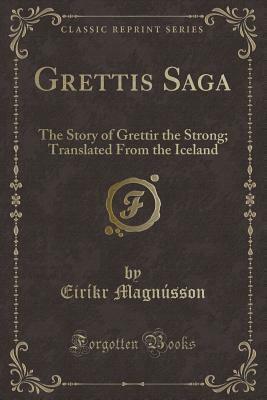 Grettis Saga: The Story of Grettir the Strong; Translated from the Iceland by Unknown