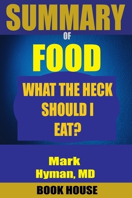 SUMMARY Of Food: What the Heck Should I Eat? by Book House