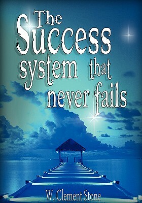 The Success System That Never Fails by W. Clement Stone