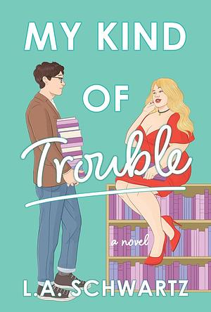 My Kind of Trouble by L.A. Schwartz