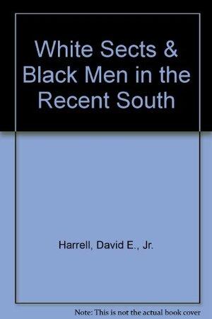 White Sects and Black Men in the Recent South by David Edwin Harrell Jr.