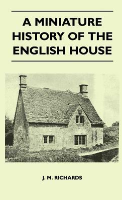 A Miniature History Of The English House by J. M. Richards
