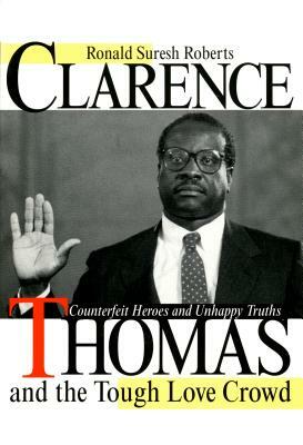 Clarence Thomas and the Tough Love Crowd: Counterfeit Heroes and Unhappy Truths by Ronald Suresh Roberts