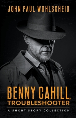 Benny Cahill, Troubleshooter by John Paul Wohlscheid