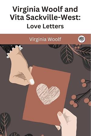 Virginia Woolf and Vita Sackville-West: Love Letters by Virginia Woolf, Vita Sackville-West