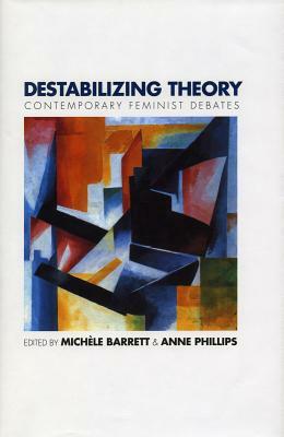 Destabilizing Theory: Contemporary Feminist Debates by Anne Phillips, Michèle Barrett