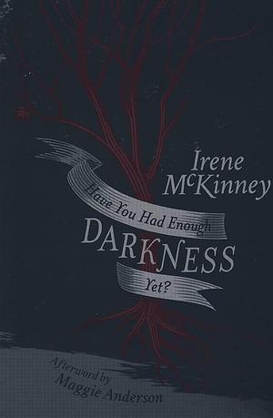 Have You Had Enough Darkness Yet? by Irene McKinney, Maggie Anderson