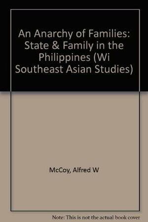 An Anarchy of Families: State and Family in the Philippines by Alfred W. McCoy