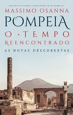 Pompeia - O Tempo Reencontrado: As Novas Descobertas by Massimo Osanna