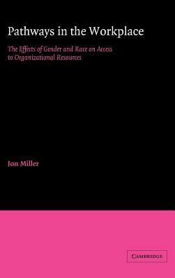 Pathways in the Workplace: The Effects of Gender and Race on Access to Organizational Resources by Jon Miller