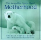 Incredible Truth about Motherhood Hallmark Edition by Bradley Trevor Greive