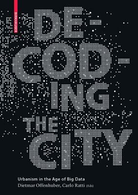 Decoding the City: Urbanism in the Age of Big Data by Carlo Ratti, Dietmar Offenhuber