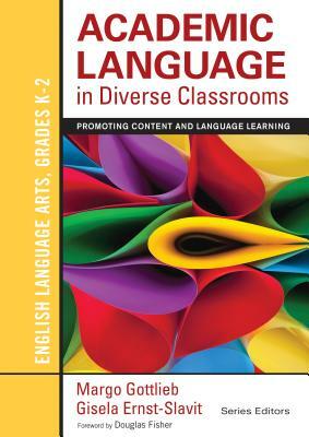 Academic Language in Diverse Classrooms: English Language Arts, Grades K-2: Promoting Content and Language Learning by Gisela Ernst-Slavit, Margo Gottlieb
