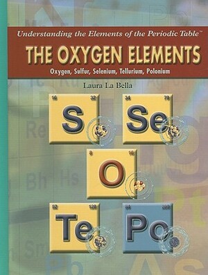 The Oxygen Elements: Oxygen, Sulfur, Selenium, Tellurium, Polonium by Laura La Bella