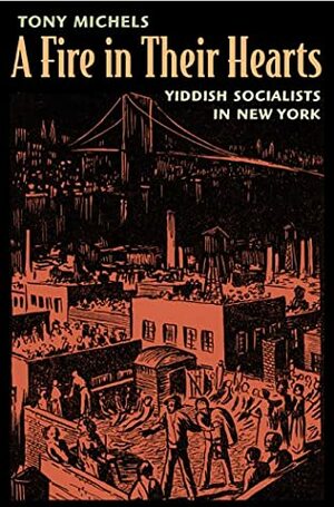 A Fire in Their Hearts: Yiddish Socialists in New York by Tony Michels