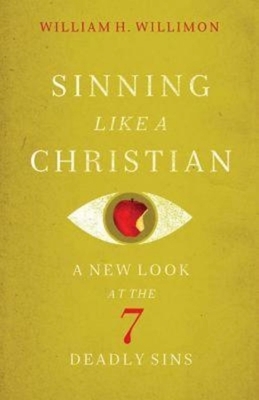 Sinning Like a Christian: A New Look at the 7 Deadly Sins by William H. Willimon
