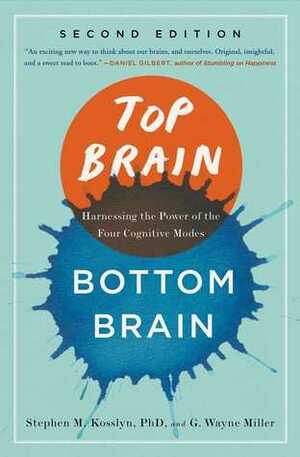 Top Brain, Bottom Brain: Harnessing the Power of the Four Cognitive Modes by G. Wayne Miller, Stephen M. Kosslyn