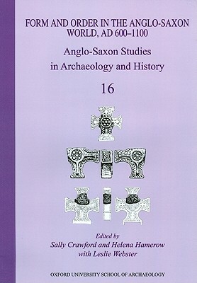 Anglo-Saxon Studies in Archaeology and History, Volume 16: Form and Order in the Anglo-Saxon World, Ad 400-1100 by Helena Hamerow, Leslie Webster