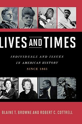 Lives and Times: Individuals and Issues in American History: Since 1865 by Robert C. Cottrell, Blaine T. Browne