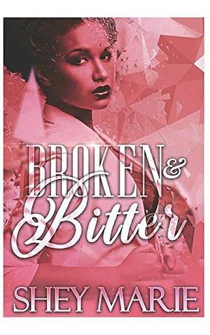 Broken &amp; Bitter by Shey Marie