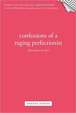Confessions of a Raging Perfectionist by Amanda Jenkins
