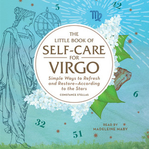 The Little Book of Self-Care for Virgo: Simple Ways to Refresh and Restore—According to the Stars by Constance Stellas