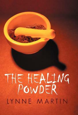 The Healing Powder: At What Price a Cure? at What Cost a Miracle? by Lynne Martin