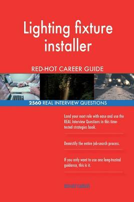 Lighting fixture installer RED-HOT Career Guide; 2560 REAL Interview Questions by Red-Hot Careers