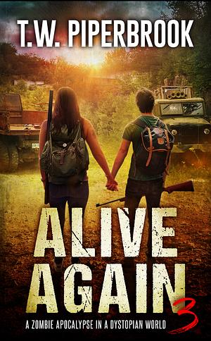 Alive Again 3: A Zombie Apocalypse in a Dystopian World by T.W. Piperbrook