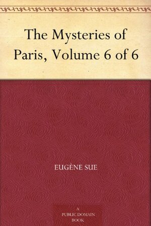 The Mysteries of Paris, Volume 6 of 6 by Eugène Sue