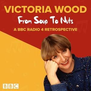 Victoria Wood: From Soup to Nuts by Victoria Wood