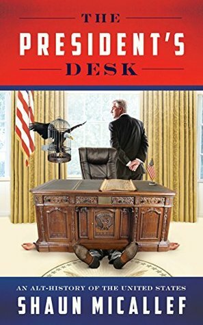 The President's Desk: An Alt-History of the United States by Shaun Micallef