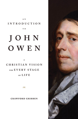 An Introduction to John Owen: A Christian Vision for Every Stage of Life by Crawford Gribben