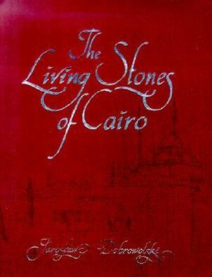 The Living Stones Of Cairo by Jaroslaw Dobrowolski, Agnieszka Dobrowolska