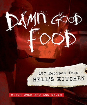 Damn Good Food: 157 Recipes from Hell's Kitchen by Ann Bauer, Mitch Omer