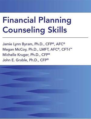 Financial Planning Counseling Skills by Jamie Lynn Bryam, Megan McCoy, John E. Grable, Michelle E. Kruger
