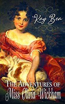 The Adventures of Miss Olivia Wickham by Kay Bea