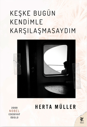 Keşke Bugün Kendimle Karşılaşmasaydım by Herta Müller